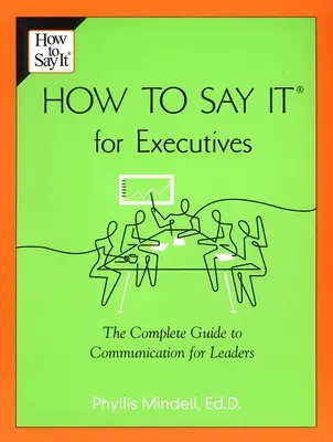 Hogyan mondjuk ki a vezetők számára: A teljes kommunikációs útmutató vezetők számára - How to Say It for Executives: The Complete Guide to Communication for Leaders