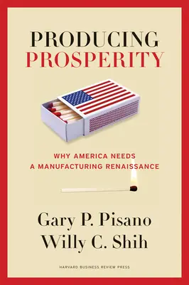 Prosperitást termelni: Miért van szüksége Amerikának a gyártás reneszánszára? - Producing Prosperity: Why America Needs a Manufacturing Renaissance