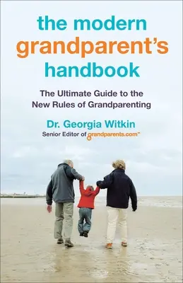 A modern nagyszülő kézikönyve: A nagyszülőség új szabályainak végső útmutatója - The Modern Grandparent's Handbook: The Ultimate Guide to the New Rules of Grandparenting