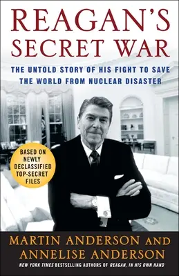 Reagan titkos háborúja: A világ nukleáris katasztrófától való megmentéséért folytatott harcának el nem mondott története - Reagan's Secret War: The Untold Story of His Fight to Save the World from Nuclear Disaster