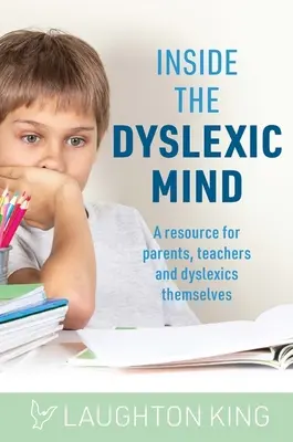 A diszlexiás elme belsejében: Segédanyag szülők, tanárok és maguk a diszlexiások számára - Inside the Dyslexic Mind: A Resource for Parents, Teachers and Dyslexics Themselves