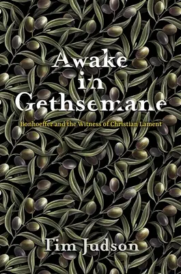 Ébren a Gecsemánéban: Bonhoeffer és a keresztény siralom tanúsága - Awake in Gethsemane: Bonhoeffer and the Witness of Christian Lament