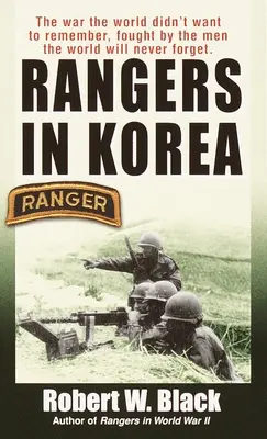 Rangers in Korea: A háború, amelyre a világ nem akart emlékezni, és amelyet olyan emberek vívtak, akiket a világ soha nem fog elfelejteni - Rangers in Korea: The War the World Didn't Want to Remember, Fought by the Men the World Will Never Forget