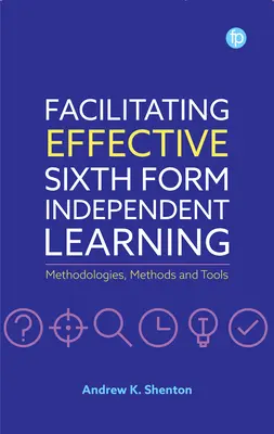 Hatékony hatodik osztályos önálló tanulás elősegítése: Módszerek, módszerek és eszközök - Facilitating Effective Sixth Form Independent Learning: Methodologies, Methods and Tools