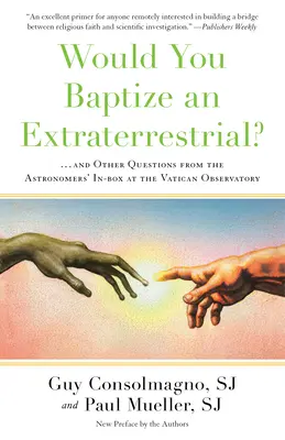 Megkeresztelnél-e egy földönkívülit?: ... és más kérdések a Vatikáni Csillagvizsgáló csillagászok dobozából - Would You Baptize an Extraterrestrial?: . . . and Other Questions from the Astronomers' In-Box at the Vatican Observatory