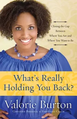 Mi tart vissza valójában?: A szakadék áthidalása aközött, ahol vagy és ahol lenni szeretnél - What's Really Holding You Back?: Closing the Gap Between Where You Are and Where You Want to Be