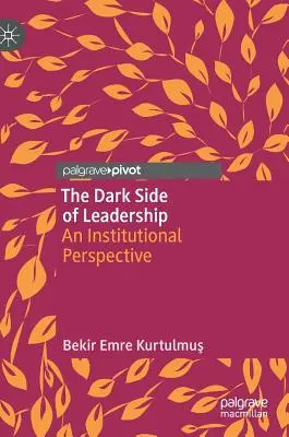 A vezetés sötét oldala: Intézményi perspektíva - The Dark Side of Leadership: An Institutional Perspective