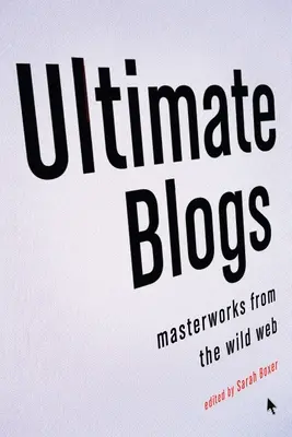 Végső blogok: Mesterművek a vad világhálóról - Ultimate Blogs: Masterworks from the Wild Web