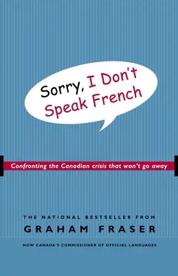 Bocsánat, nem beszélek franciául: Szembenézés a kanadai válsággal, amely nem fog elmúlni - Sorry, I Don't Speak French: Confronting the Canadian Crisis That Won't Go Away