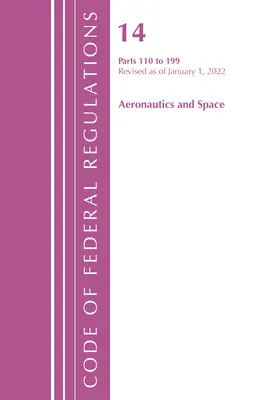 Code of Federal Regulations, Title 14 Aeronautics and Space 110-199, Revised as January 1, 2022 (Office of the Federal Register (U S )) - Code of Federal Regulations, Title 14 Aeronautics and Space 110-199, Revised as of January 1, 2022 (Office of the Federal Register (U S ))