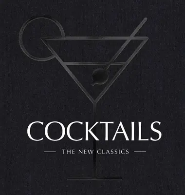 Koktélok: Klasszikusok: Az új klasszikusok - Cocktails: The New Classics