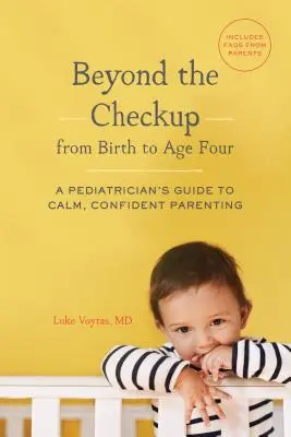 A szűrésen túl a születéstől a negyedik életévig - A gyermekorvos útmutatója a nyugodt, magabiztos szülői magatartáshoz - Beyond the Checkup from Birth to Age Four - A Pediatrician's Guide to Calm, Confident Parenting