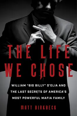 Az élet, amit választottunk: William Big Billy” d'Elia és Amerika leghatalmasabb maffiacsaládjának utolsó titkai” - The Life We Chose: William Big Billy