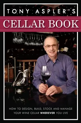 Tony Aspler pincekönyve: Hogyan tervezze meg, építse meg, tárolja és kezelje borospincéjét, bárhol is éljen - Tony Aspler's Cellar Book: How to Design, Build, Stock and Manage Your Wine Cellar Wherever You Live