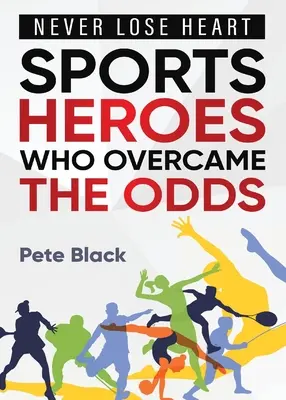 Sporthősök, akik legyőzték az esélyeket - Soha ne veszítsd el a bátorságod! - Sports Heroes Who Over Came the Odds - Never Lose Heart