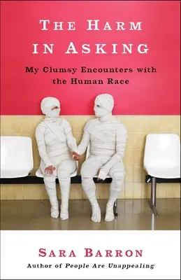 The Harm in Asking: Az emberi fajjal való ügyetlen találkozásaim - The Harm in Asking: My Clumsy Encounters with the Human Race