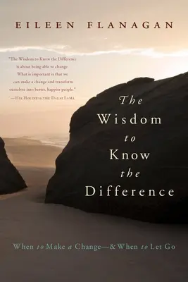 A bölcsesség, hogy felismerjük a különbséget: Mikor kell változtatni - és mikor kell elengedni - The Wisdom to Know the Difference: When to Make a Change-And When to Let Go