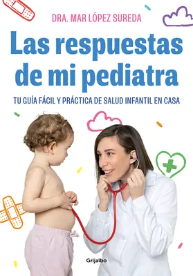 Las Respuestas de Mi Pediatra: Tu Gua Fcil Y Prctica de Salud Infantil En Cas a / A gyermekorvosom válaszai - Las Respuestas de Mi Pediatra: Tu Gua Fcil Y Prctica de Salud Infantil En Cas a / Answers from My Pediatrician