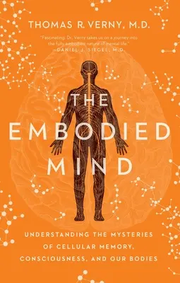The Embodied Mind: A sejtmemória, a tudatosság és a testünk rejtélyeinek megértése - The Embodied Mind: Understanding the Mysteries of Cellular Memory, Consciousness, and Our Bodies