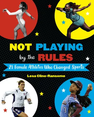 Nem a szabályok szerint játszva: 21 női sportoló, aki megváltoztatta a sportot - Not Playing by the Rules: 21 Female Athletes Who Changed Sports