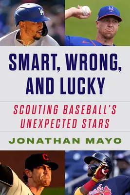 Okos, téves és szerencsés: A baseball váratlan sztárjainak eredettörténete - Smart, Wrong, and Lucky: The Origin Stories of Baseball's Unexpected Stars