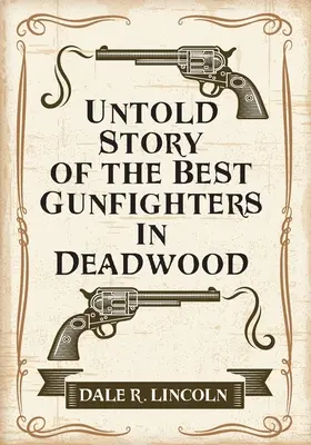 Deadwood legjobb pisztolyhőseinek el nem mondott története - Untold Story of the Best Gunfighters in Deadwood