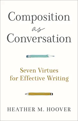 A zeneszerzés mint beszélgetés: Hét erény a hatékony írásért - Composition as Conversation: Seven Virtues for Effective Writing