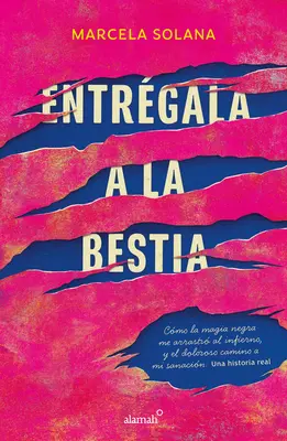 Entrgala a la Bestia: Cmo La Magia Negra Me Arrastr Al Infierno, Y El Doloros O Camino a Mi Sanacin: Una Historia Real / My Encounter with Black M