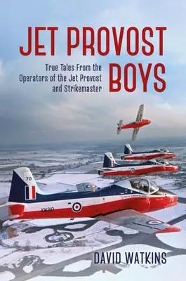 Jet Provost Boys: Igaz történetek a Jet Provost és a Strikemaster üzemeltetőitől - Jet Provost Boys: True Tales from the Operators of the Jet Provost and Strikemaster