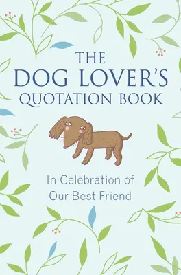 A kutyabarát idézetgyűjtemény: A legjobb barátunk ünneplésére - The Dog Lover's Quotation Book: In Celebration of Our Best Friend