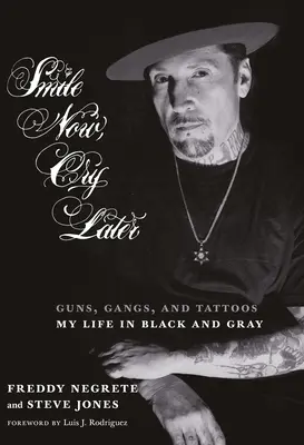 Mosolyogj most, sírj később: Fegyverek, bandák és tetoválások - Életem fekete és szürke színekben - Smile Now, Cry Later: Guns, Gangs, and Tattoos-My Life in Black and Gray