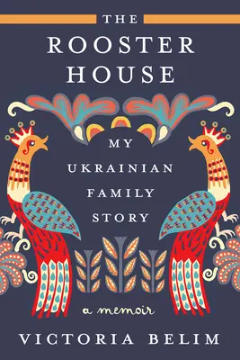 A kakas háza: Az ukrán családom története, emlékirat - The Rooster House: My Ukrainian Family Story, a Memoir