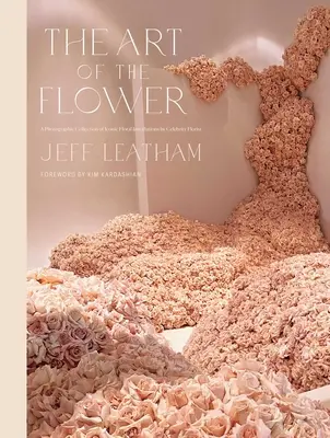 A virág művészete: Jeff Leatham, a híres virágkötő fotógyűjteménye - The Art of the Flower: A Photographic Collection of Iconic Floral Installations by Celebrity Florist Jeff Leatham