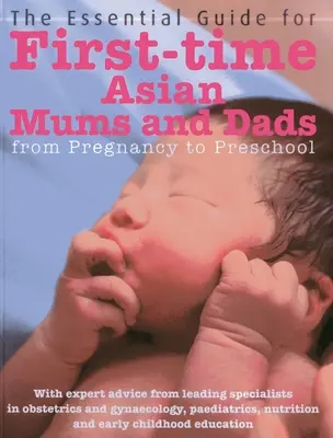 Az alapvető útmutató az első alkalommal ázsiai anyukák és apukák számára: A terhességtől az óvodáig - The Essential Guide for First-Time Asian Mums & Dads: From Pregnancy to Preschool