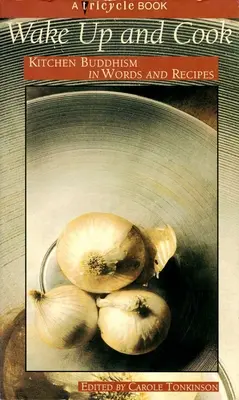 Ébredj és főzz! Konyhai buddhizmus szavakban és receptekben - Wake Up and Cook: Kitchen Buddhism in Words and Recipes