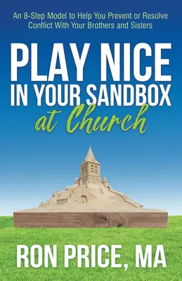 Játssz szépen a homokozóban a templomban: Egy 8 lépéses modell, amely segít megelőzni vagy megoldani a konfliktusokat a testvéreiddel és nővéreiddel - Play Nice in Your Sandbox at Church: An 8 Step Model to Help You Prevent or Resolve Conflict with Your Brothers and Sisters