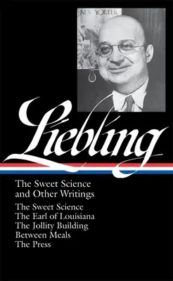 A. J. Liebling: Liebling: The Sweet Science and Other Writings (Loa #191): Az édes tudomány / A louisianai gróf / A vidámság épülete / Két étkezés között / Th. - A. J. Liebling: The Sweet Science and Other Writings (Loa #191): The Sweet Science / The Earl of Louisiana / The Jollity Building / Between Meals / Th