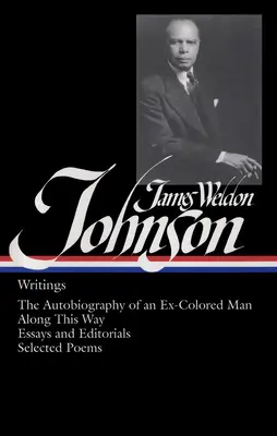 James Weldon Johnson: Írások (Loa #145): James Weldon Johnson: Writings (Loa #145): The Autobiography of an Ex-Colored Man / Along This Way / Esszék és vezércikkek / Válogatott versek - James Weldon Johnson: Writings (Loa #145): The Autobiography of an Ex-Colored Man / Along This Way / Essays and Editorials / Selected Poems