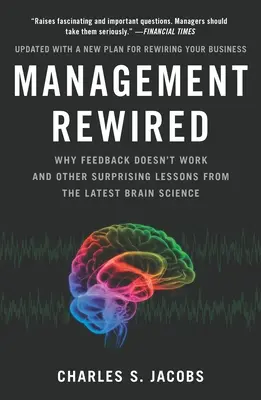 Management Rewired: Miért nem működik a visszajelzés és más meglepő tanulságok a legújabb agykutatásból - Management Rewired: Why Feedback Doesn't Work and Other Surprising Lessons Fromthe Latest Brain Science
