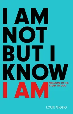 Nem vagyok, de tudom, hogy vagyok: Üdvözöljük Isten történetében - I Am Not But I Know I Am: Welcome to the Story of God