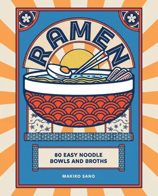 Ramen: 80 egyszerű tésztás tál és húsleves - Ramen: 80 Easy Noodle Bowls and Broths