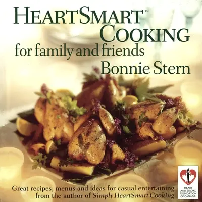 Heartsmart Cooking for Family and Friends: Nagyszerű receptek, menük és ötletek a kötetlen szórakozáshoz: Szakácskönyv - Heartsmart Cooking for Family and Friends: Great Recipes, Menus and Ideas for Casual Entertaining: A Cookbook