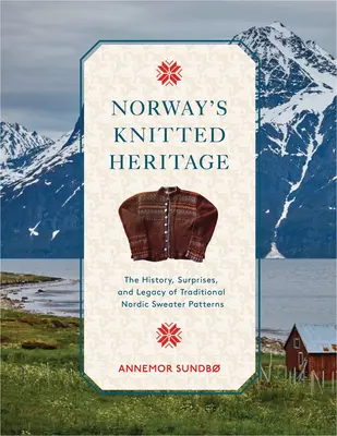 Norvégia kötött öröksége: A hagyományos északi pulóverek története, meglepetései és ereje - Norway's Knitted Heritage: The History, Surprises, and Power of Traditional Nordic Sweater Patterns