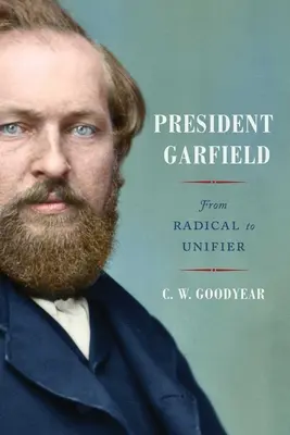 Garfield elnök: Garfield elnök: A radikálisból az egyesítő - President Garfield: From Radical to Unifier