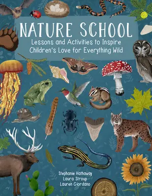 Természetiskola: Tanulságok és tevékenységek a gyerekek szeretetének felkeltésére minden vadon élő iránt - Nature School: Lessons and Activities to Inspire Children's Love for Everything Wild