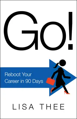 Go! Reboot Your Career in 90 Days - Go!: Reboot Your Career in 90 Days