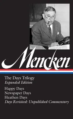 H. L. Mencken: H: Mencken: The Days Trilogy, Expanded Edition (Loa #257): Napok: Happy Days / Newspaper Days / Heathen Days / Days Revisited: Kiadatlan kommentár - H. L. Mencken: The Days Trilogy, Expanded Edition (Loa #257): Happy Days / Newspaper Days / Heathen Days / Days Revisited: Unpublished Commentary