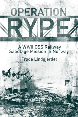 Rype hadművelet: OSS vasúti szabotázsakció Norvégiában - Operation Rype: A WWII OSS Railway Sabotage Mission in Norway