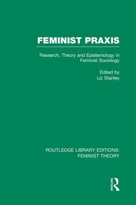 Feminista gyakorlat (Rle Feminista elmélet): Research, Theory and Epistemology in Feminist Sociology (Kutatás, elmélet és ismeretelmélet a feminista szociológiában). - Feminist Praxis (Rle Feminist Theory): Research, Theory and Epistemology in Feminist Sociology