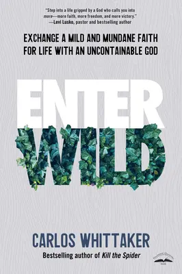 Enter Wild: Cseréld fel az enyhe és hétköznapi hitet a megközelíthetetlen Istennel való életre - Enter Wild: Exchange a Mild and Mundane Faith for Life with an Uncontainable God